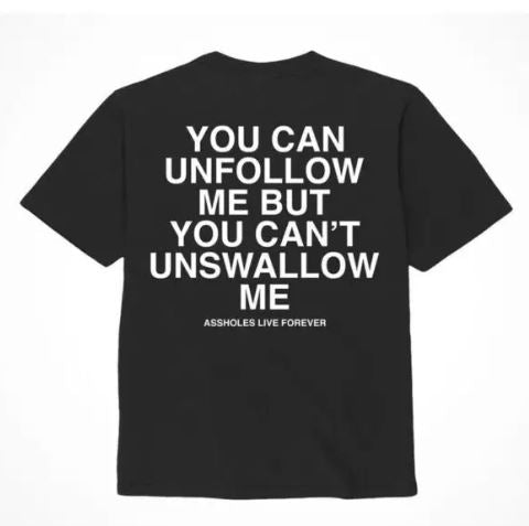 Assholes Live Forever Unfollow Me - XLarge